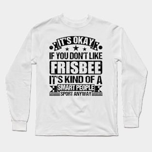 Frisbee Lover It's Okay If You Don't Like Frisbee It's Kind Of A Smart People Sports Anyway Long Sleeve T-Shirt